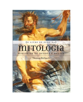 O Livro de Ouro da Mitologia | Thomas Bulfinch
