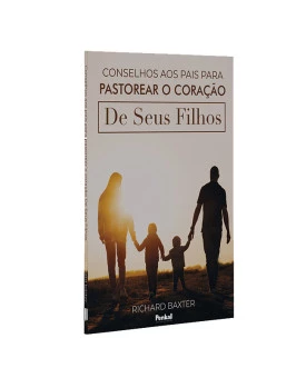 Conselhos Aos Pais Para Pastorear o Coração De Seus Filhos | Richard Baxter  