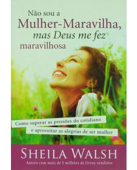Não Sou a Mulher Maravilha, Mas Deus me Fez Maravilhosa | Sheila Walsh