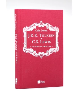 J. R. R. Tolkien e C. S. Lewis | O Dom da Amizade | Colin Duriez