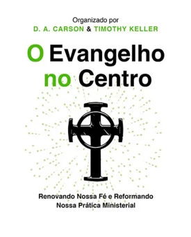 O Evangelho no Centro | Donald Arthur Carson & Timothy Keller
