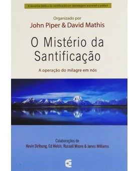 O Mistério Da Santificação | John Piper e David Mathis
