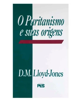 O Puritanismo e suas Origens | D. M. Lloyd-Jones 