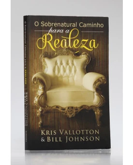 O Sobrenatural Caminho da Realeza | Kris Vallotton & Bill Johnson