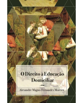 O Direito à Educação Domiciliar | Alexandre Magno Fernandes Moreira 