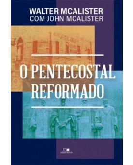 O Pentecostal Reformado | Walter McAlister | John McAlister