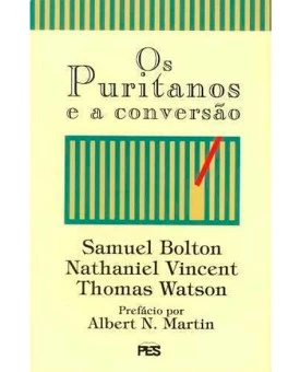 Os Puritanos e a Conversão | Samuel Bolton | Nathaniel Vincent e Thomas Watson
