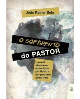 O sofrimento do pastor: Um mal silencioso enfrentado por Paulo e por pastores ainda hoje | João Rainer Buhr