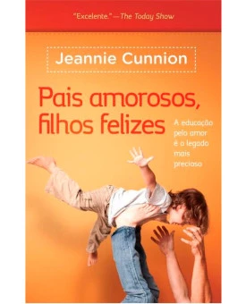 Pais Amorosos, Filhos Felizes | Jeannie Cunnion