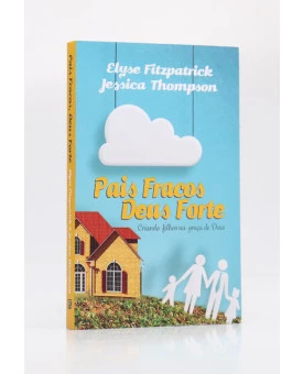 Pais Fracos, Deus Forte | Elyse Fitzpatrick e Jessica Thompson