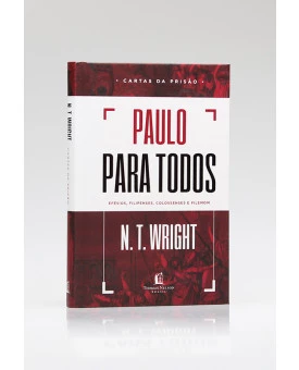Paulo Para Todos | Efésios, Filipenses, Colossenses e Filemom | N. T. Wright 