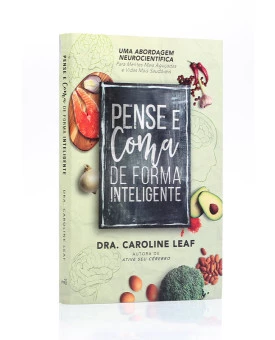 Pense, e Coma de Forma Inteligente | Dra. Caroline Leaf