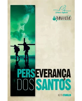 Perseverança dos Santos | Coleção Arminianismo | Keith Stanglin 