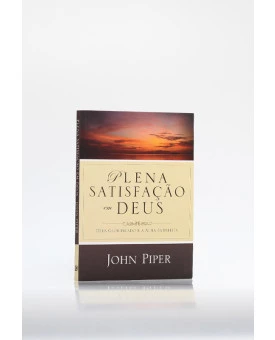 Plena Satisfação em Deus | John Piper