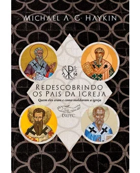 Redescobrindo os Pais da Igreja | Michael A. G. Haykin 