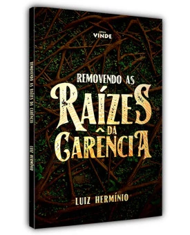 Removendo as Raízes da Garência | Luiz Hermínio