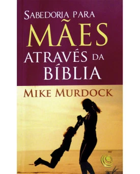 Sabedoria para Mães Através da Bíblia | Mike Murdock