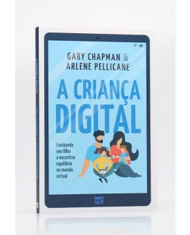 A Criança Digital | Gary Chapman e Arlene Pellicane