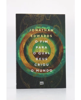 O Fim Para o Qual Deus Criou o Mundo | Jonathan Edwards