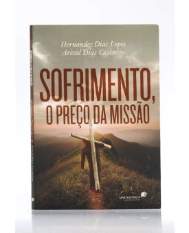 Sofrimento, o Preço da Missão | Hernandes Dias Lopes e Arival Dias Casimiro 