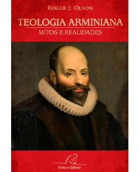 Teologia Arminiana - Mitos e Realidades | Roger E. Olson