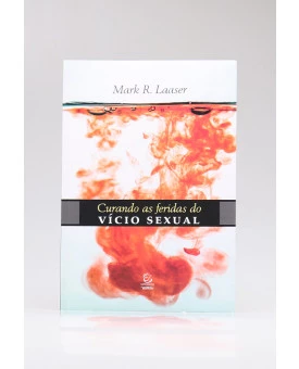 Curando as Feridas do Vício Sexual | Mark R. Laaser
