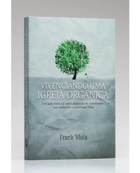 Vivenciando uma Igreja Orgânica | Frank Viola