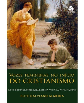 Vozes Femininas no Início do Cristianismo | Rute Salviano Almeida