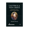 Calvino e a Vida Cristã | Michael Horton
