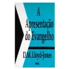 A Apresentação do Evangelho | D. M. Lloyd-Jones