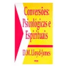 Conversões: Psicológicas e Espirituais | D. M. Lloyd-Jones
