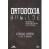 Ortodoxia Humilde | Joshua Harris & Eric Stanford