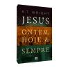 Jesus: Ontem, Hoje E Sempre | N.T. Wright 