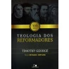 Teologia Dos Reformadores | Timothy George